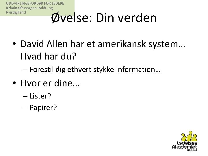 UDDVIKLINGSFORLØB FOR LEDERE Kriminalforsorgen. Midt- og Nordjylland Øvelse: Din verden • David Allen har