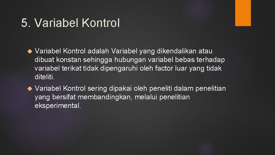 5. Variabel Kontrol adalah Variabel yang dikendalikan atau dibuat konstan sehingga hubungan variabel bebas