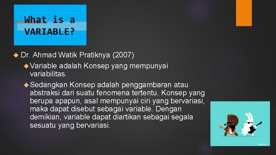  Dr. Ahmad Watik Pratiknya (2007) Variable adalah Konsep yang mempunyai variabilitas. Sedangkan Konsep
