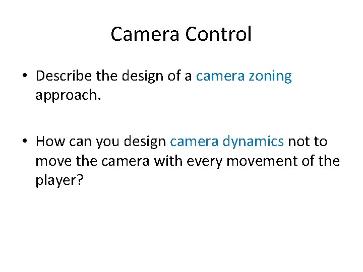 Camera Control • Describe the design of a camera zoning approach. • How can