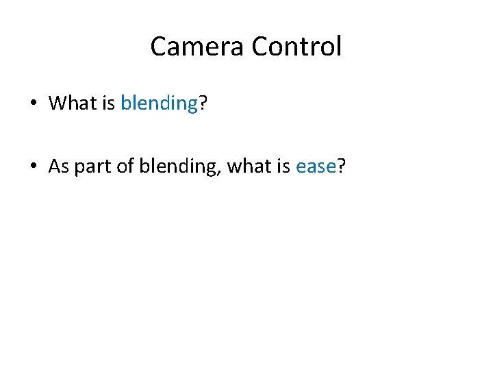 Camera Control • What is blending? • As part of blending, what is ease?