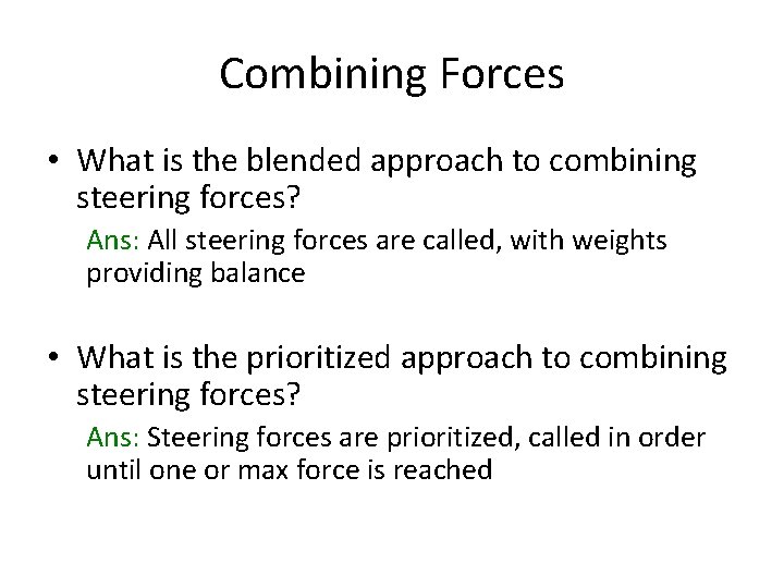 Combining Forces • What is the blended approach to combining steering forces? Ans: All