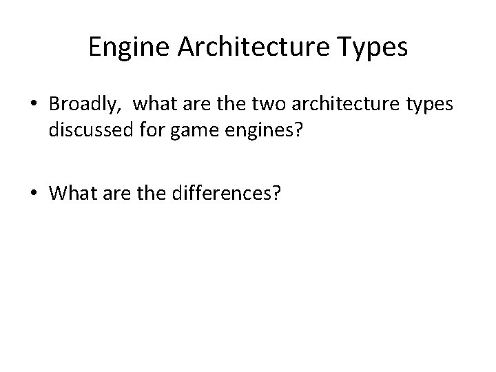 Engine Architecture Types • Broadly, what are the two architecture types discussed for game