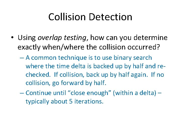 Collision Detection • Using overlap testing, how can you determine exactly when/where the collision