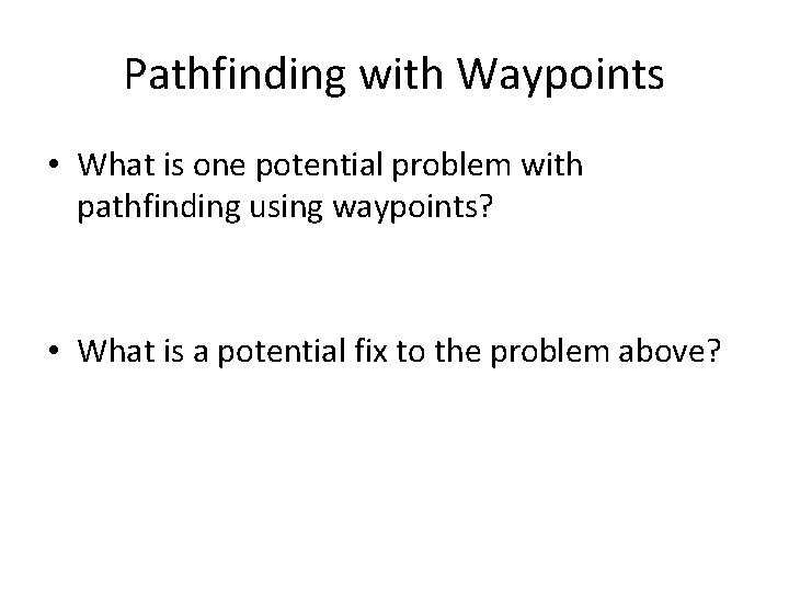 Pathfinding with Waypoints • What is one potential problem with pathfinding using waypoints? •