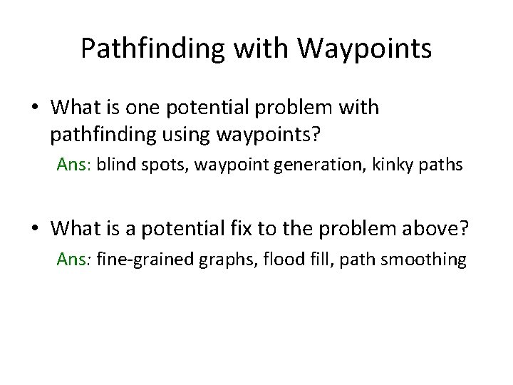 Pathfinding with Waypoints • What is one potential problem with pathfinding using waypoints? Ans: