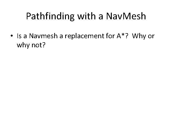Pathfinding with a Nav. Mesh • Is a Navmesh a replacement for A*? Why