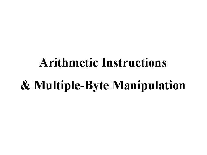 Arithmetic Instructions & Multiple-Byte Manipulation 