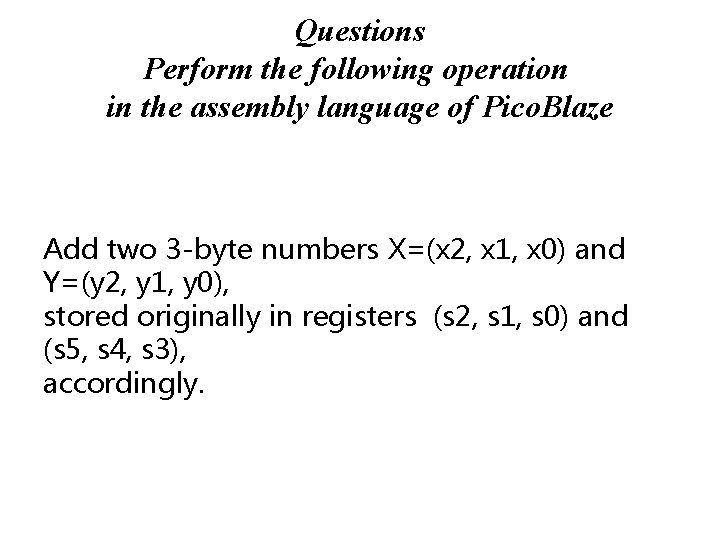 Questions Perform the following operation in the assembly language of Pico. Blaze Add two