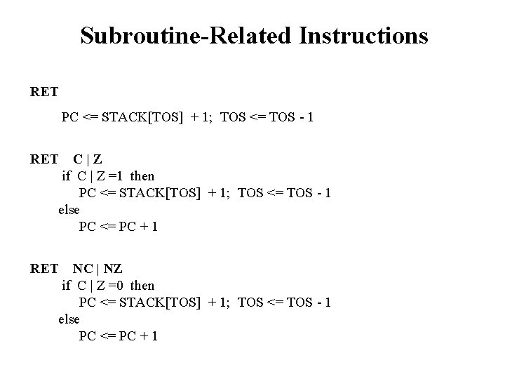 Subroutine-Related Instructions RET PC <= STACK[TOS] + 1; TOS <= TOS - 1 RET