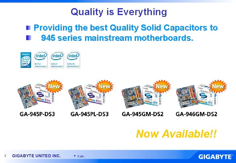 Quality is Everything Providing the best Quality Solid Capacitors to 945 series mainstream motherboards.