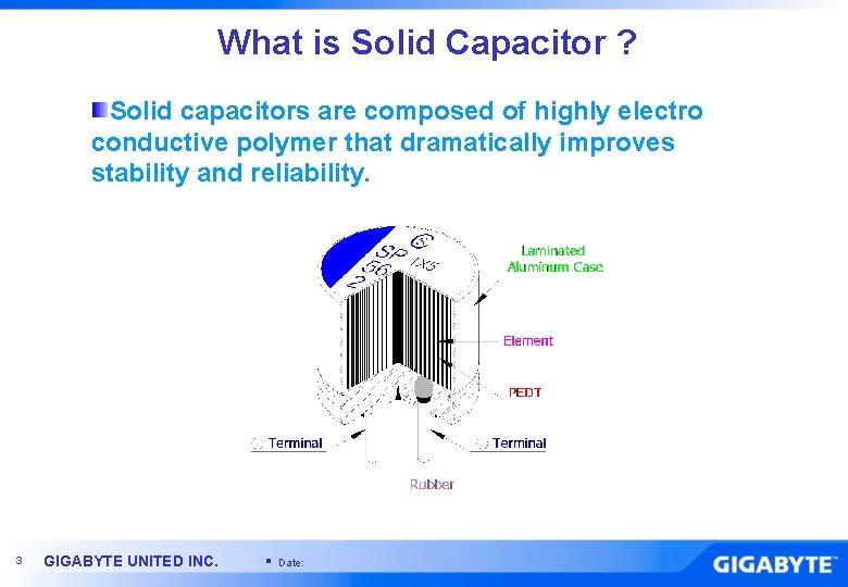 What is Solid Capacitor ? Solid capacitors are composed of highly electro conductive polymer