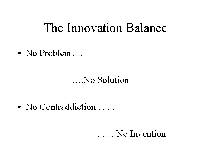 The Innovation Balance • No Problem…. …. No Solution • No Contraddiction. . .