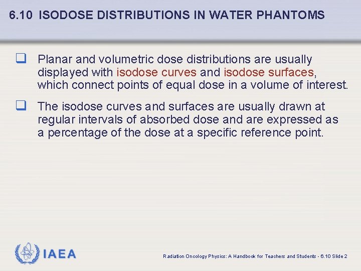 6. 10 ISODOSE DISTRIBUTIONS IN WATER PHANTOMS q Planar and volumetric dose distributions are