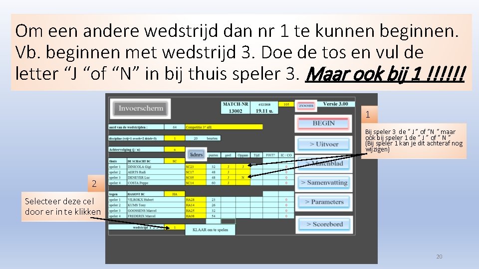 Om een andere wedstrijd dan nr 1 te kunnen beginnen. Vb. beginnen met wedstrijd