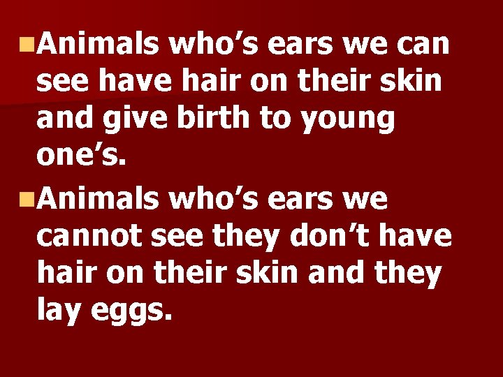 n. Animals who’s ears we can see have hair on their skin and give