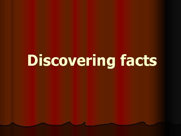 Discovering facts Discovering facts