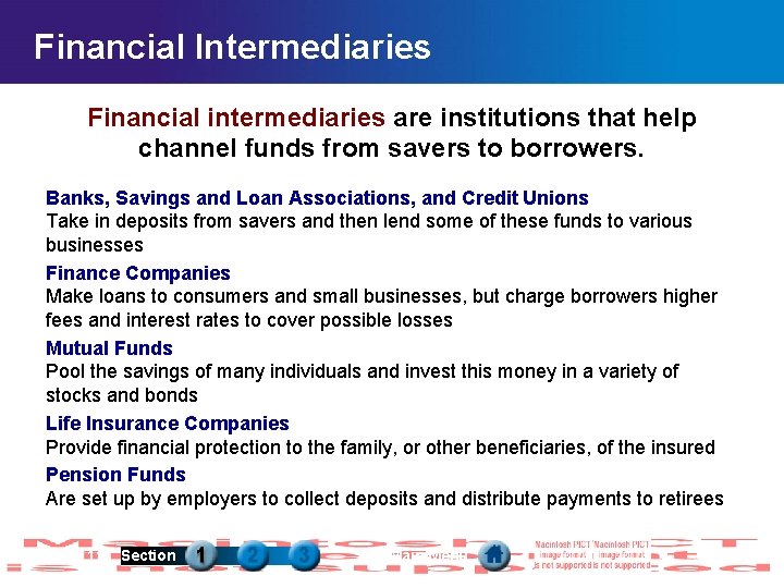 Financial Intermediaries Financial intermediaries are institutions that help channel funds from savers to borrowers.