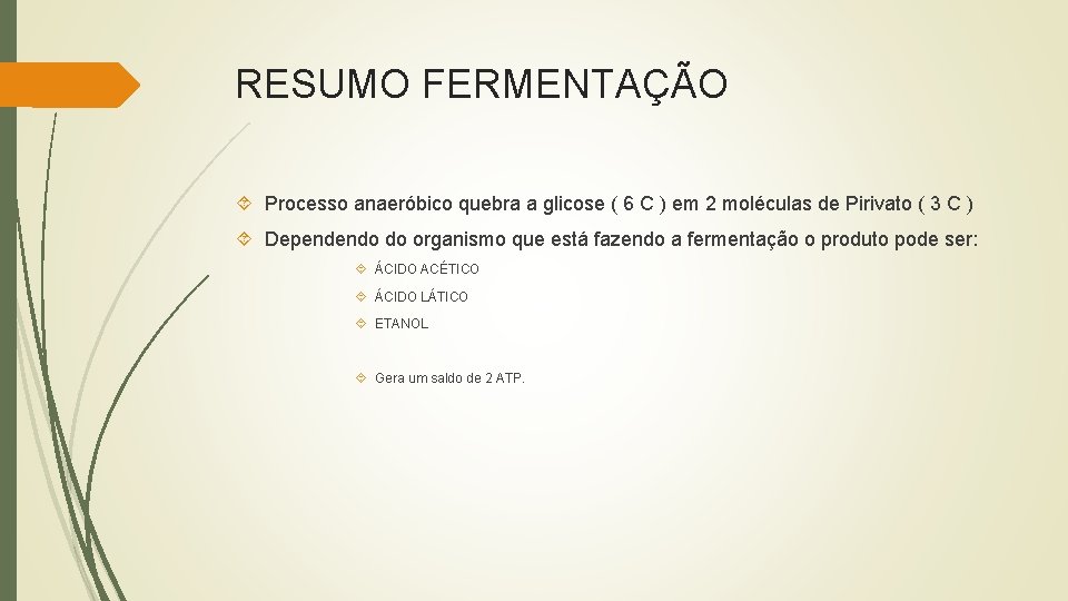 RESUMO FERMENTAÇÃO Processo anaeróbico quebra a glicose ( 6 C ) em 2 moléculas