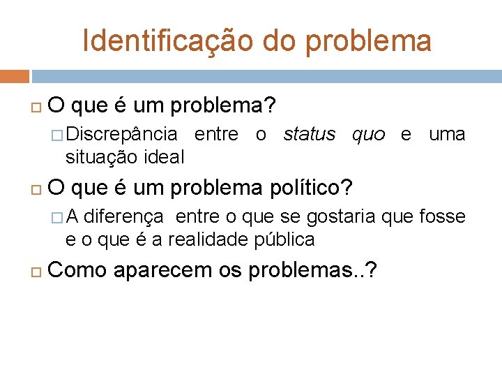 Identificação do problema O que é um problema? � Discrepância entre o status quo Identificação do problema O que é um problema? � Discrepância entre o status quo