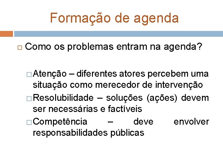 Formação de agenda Como os problemas entram na agenda? �Atenção – diferentes atores percebem Formação de agenda Como os problemas entram na agenda? �Atenção – diferentes atores percebem