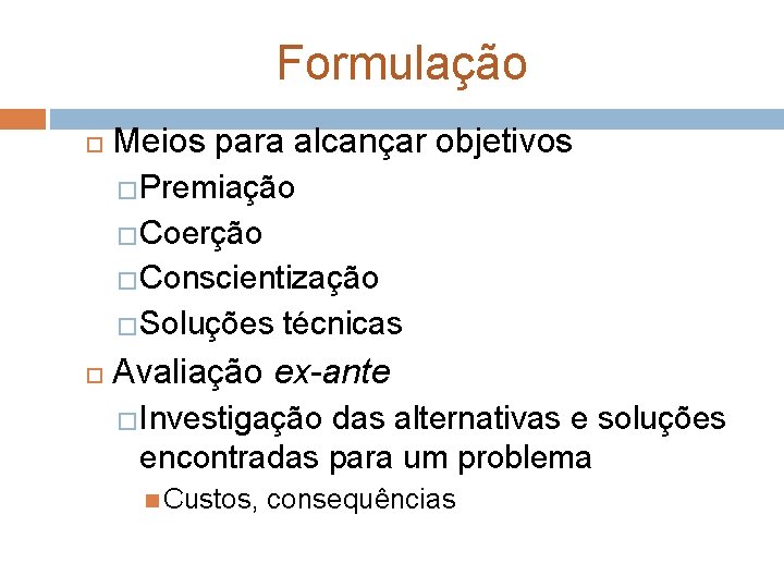 Formulação Meios para alcançar objetivos �Premiação �Coerção �Conscientização �Soluções técnicas Avaliação ex-ante �Investigação das Formulação Meios para alcançar objetivos �Premiação �Coerção �Conscientização �Soluções técnicas Avaliação ex-ante �Investigação das