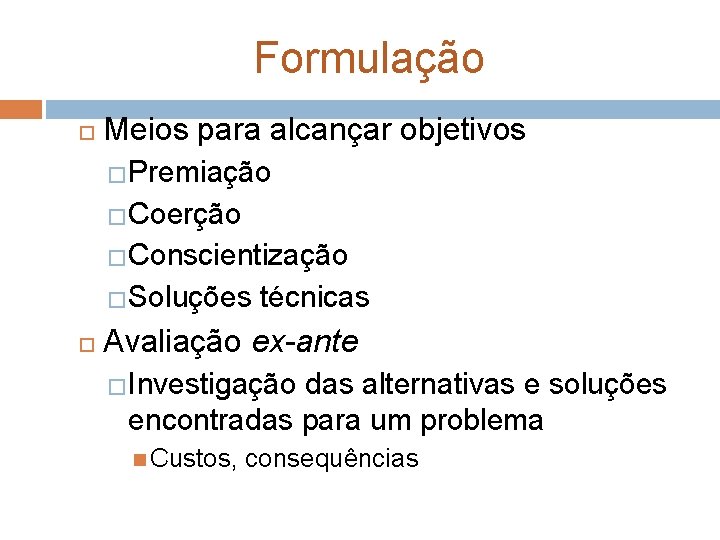 Formulação Meios para alcançar objetivos �Premiação �Coerção �Conscientização �Soluções técnicas Avaliação ex-ante �Investigação das