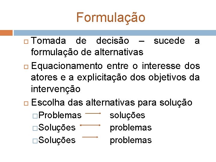 Formulação Tomada de decisão – sucede a formulação de alternativas Equacionamento entre o interesse Formulação Tomada de decisão – sucede a formulação de alternativas Equacionamento entre o interesse