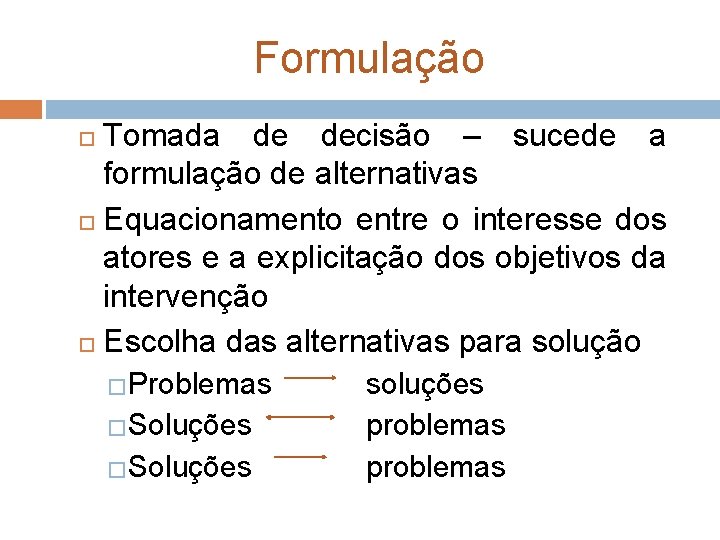 Formulação Tomada de decisão – sucede a formulação de alternativas Equacionamento entre o interesse