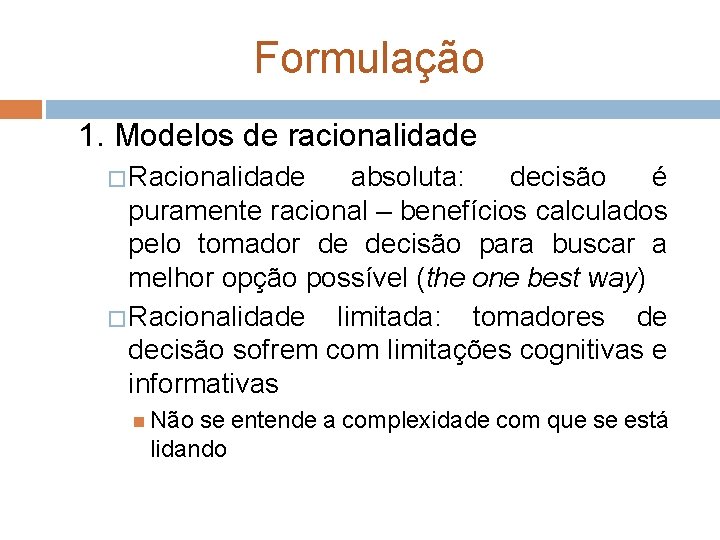 Formulação 1. Modelos de racionalidade � Racionalidade absoluta: decisão é puramente racional – benefícios Formulação 1. Modelos de racionalidade � Racionalidade absoluta: decisão é puramente racional – benefícios