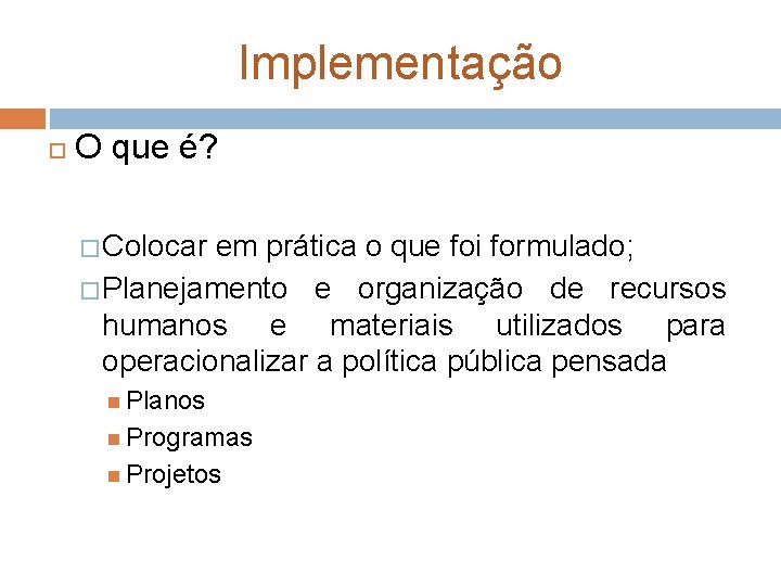 Implementação O que é? � Colocar em prática o que foi formulado; � Planejamento