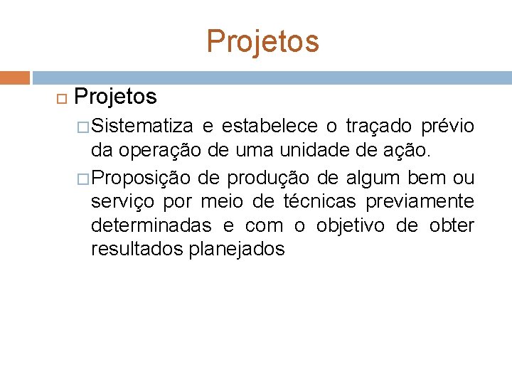 Projetos � Sistematiza e estabelece o traçado prévio da operação de uma unidade de Projetos � Sistematiza e estabelece o traçado prévio da operação de uma unidade de