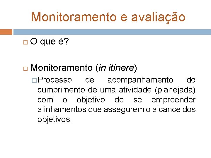 Monitoramento e avaliação O que é? Monitoramento (in itinere) � Processo de acompanhamento do