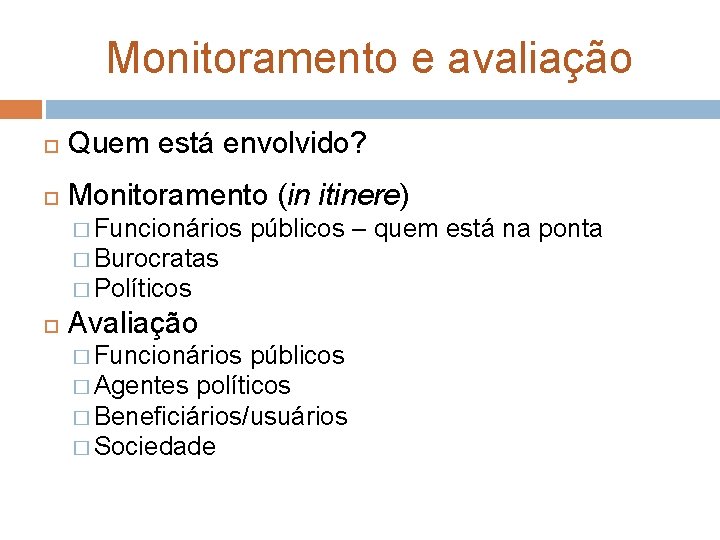 Monitoramento e avaliação Quem está envolvido? Monitoramento (in itinere) � Funcionários públicos – quem Monitoramento e avaliação Quem está envolvido? Monitoramento (in itinere) � Funcionários públicos – quem