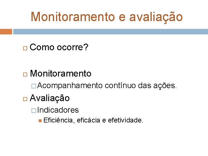 Monitoramento e avaliação Como ocorre? Monitoramento � Acompanhamento contínuo das ações. Avaliação � Indicadores Monitoramento e avaliação Como ocorre? Monitoramento � Acompanhamento contínuo das ações. Avaliação � Indicadores