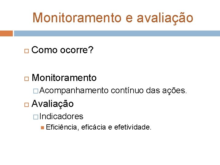 Monitoramento e avaliação Como ocorre? Monitoramento � Acompanhamento contínuo das ações. Avaliação � Indicadores