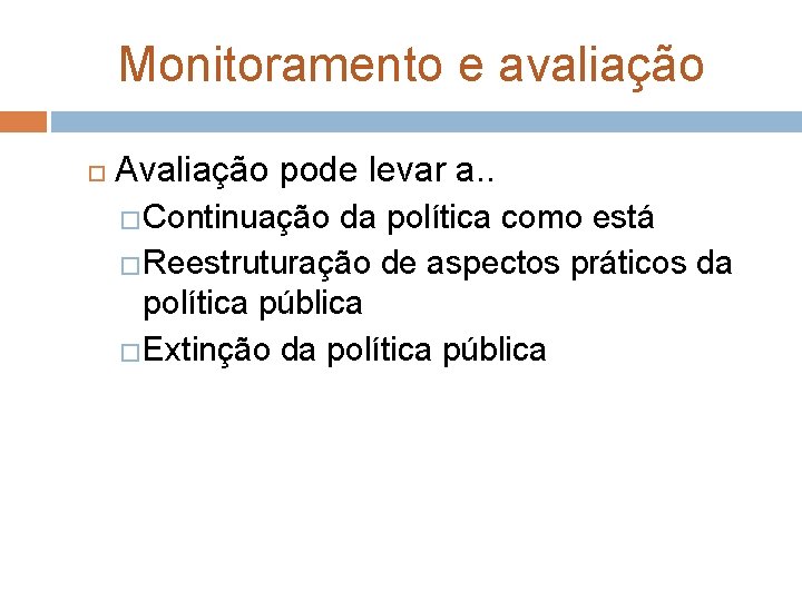 Monitoramento e avaliação Avaliação pode levar a. . �Continuação da política como está �Reestruturação Monitoramento e avaliação Avaliação pode levar a. . �Continuação da política como está �Reestruturação