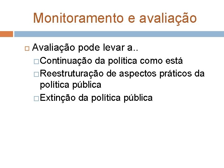 Monitoramento e avaliação Avaliação pode levar a. . �Continuação da política como está �Reestruturação