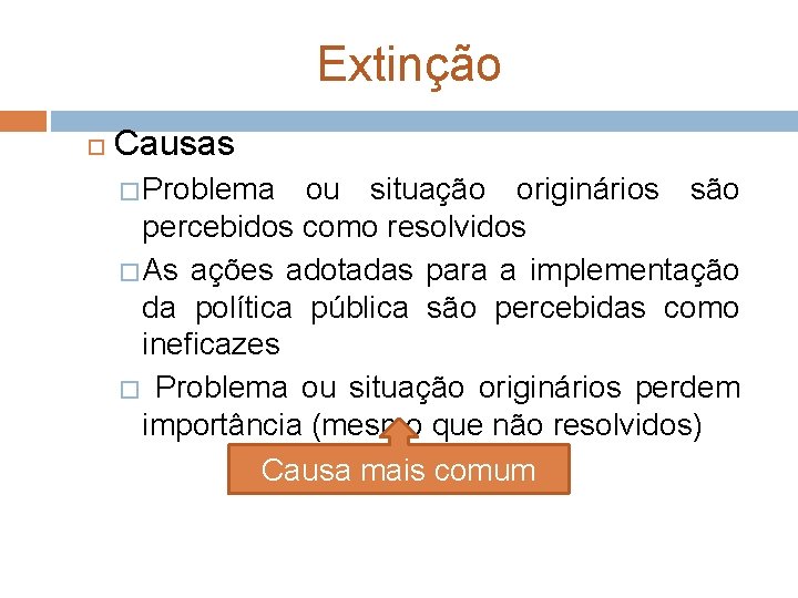 Extinção Causas � Problema ou situação originários são percebidos como resolvidos � As ações