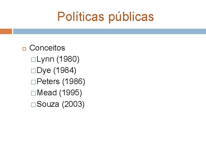 Políticas públicas Conceitos � Lynn (1980) � Dye (1984) � Peters (1986) � Mead