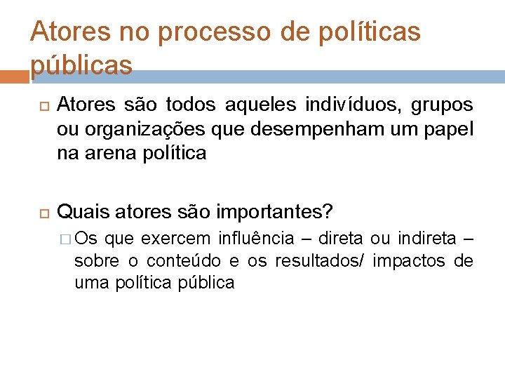 Atores no processo de políticas públicas Atores são todos aqueles indivíduos, grupos ou organizações Atores no processo de políticas públicas Atores são todos aqueles indivíduos, grupos ou organizações