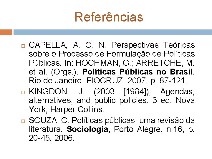 Referências CAPELLA, A. C. N. Perspectivas Teóricas sobre o Processo de Formulação de Políticas Referências CAPELLA, A. C. N. Perspectivas Teóricas sobre o Processo de Formulação de Políticas