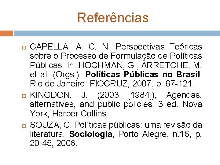 Referências CAPELLA, A. C. N. Perspectivas Teóricas sobre o Processo de Formulação de Políticas