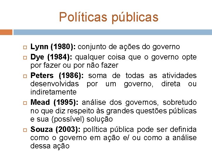 Políticas públicas Lynn (1980): conjunto de ações do governo Dye (1984): qualquer coisa que