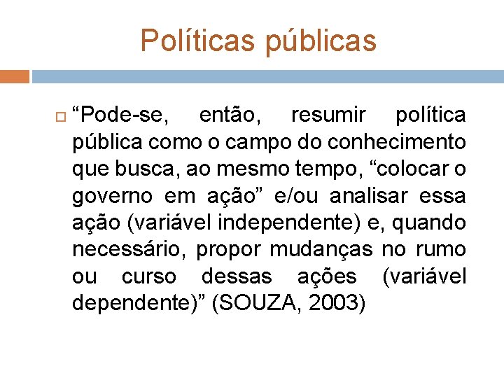 Políticas públicas “Pode-se, então, resumir política pública como o campo do conhecimento que busca,