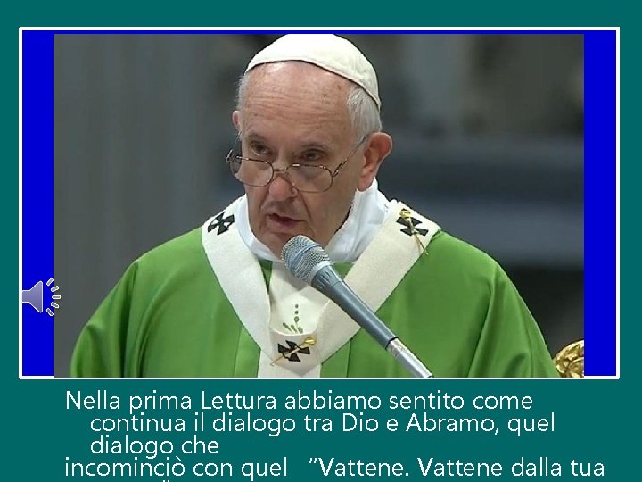 Nella prima Lettura abbiamo sentito come continua il dialogo tra Dio e Abramo, quel