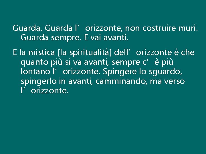 Guarda l’orizzonte, non costruire muri. Guarda sempre. E vai avanti. E la mistica [la