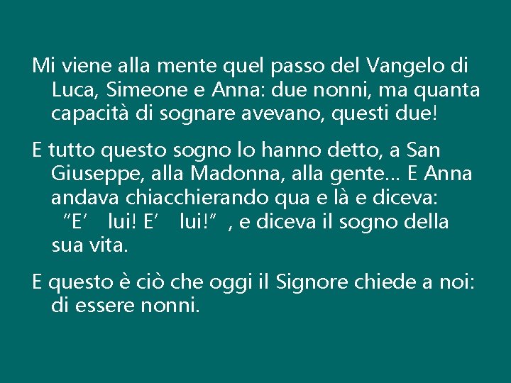 Mi viene alla mente quel passo del Vangelo di Luca, Simeone e Anna: due