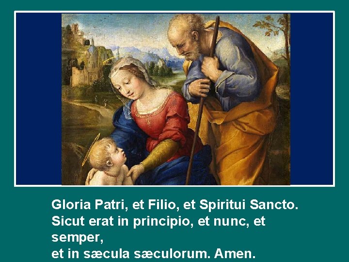 Gloria Patri, et Filio, et Spiritui Sancto. Sicut erat in principio, et nunc, et