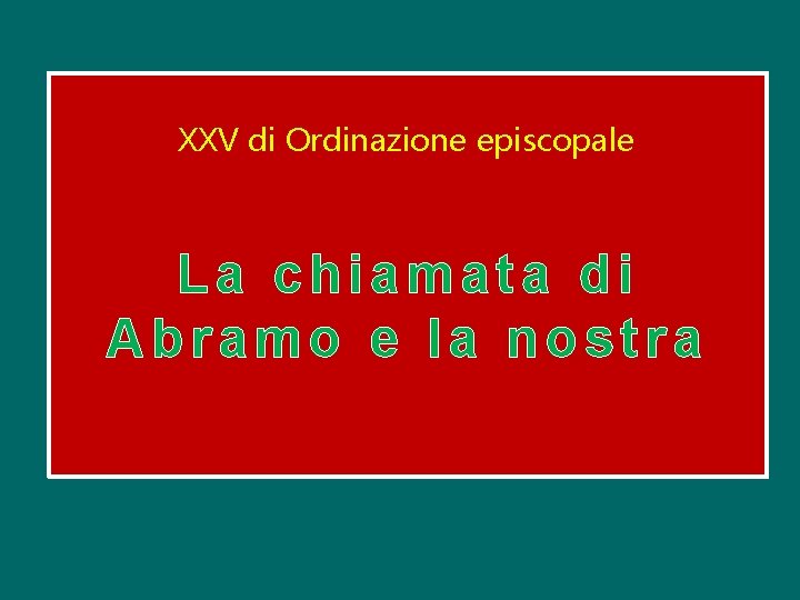 XXV di Ordinazione episcopale La chiamata di Abramo e la nostra 